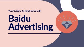 Your Guide to Getting Started with
Baidu
Advertising
 