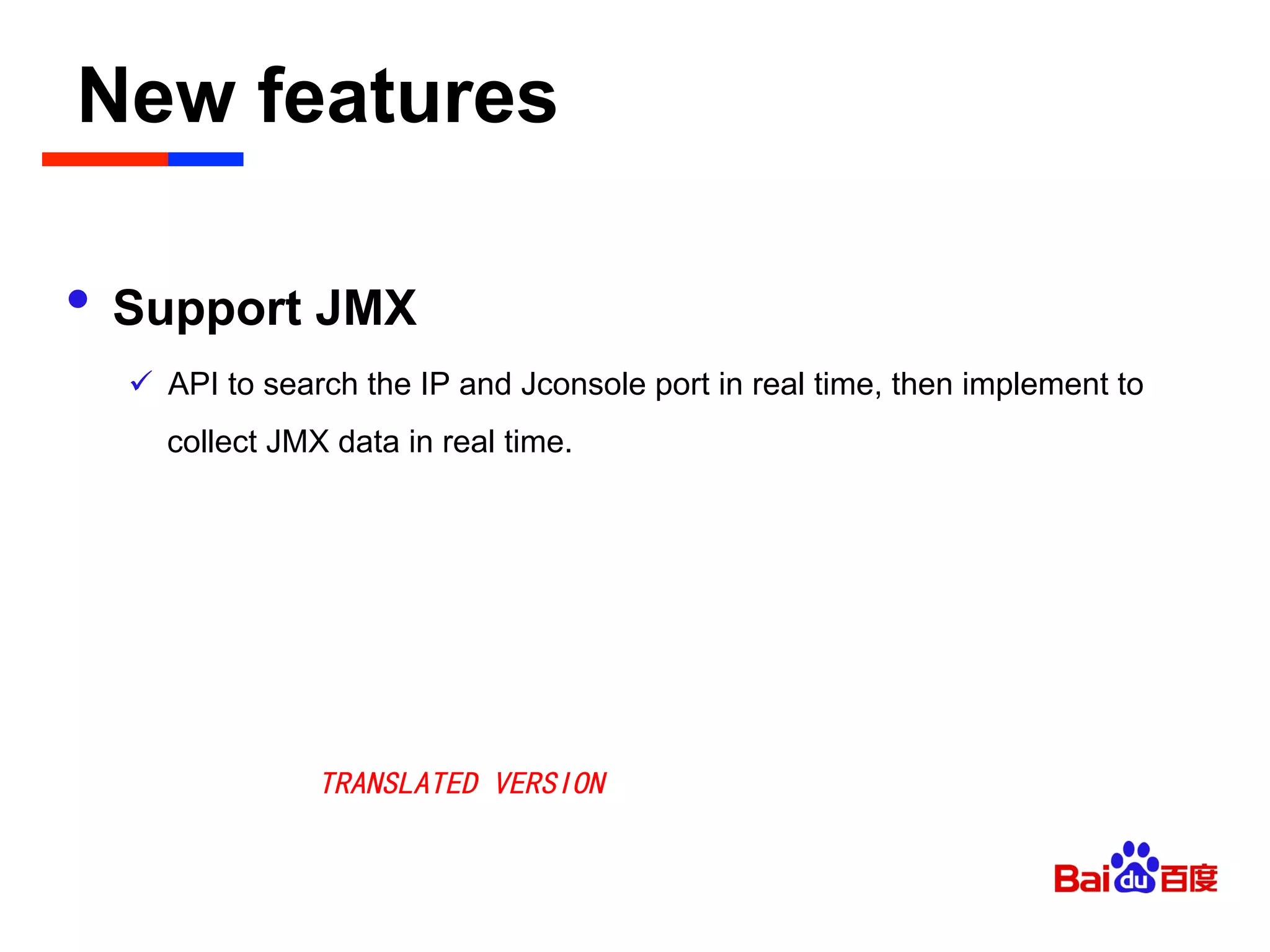 New features	

•  Support JMX
ü  API to search the IP and Jconsole port in real time, then implement to
collect JMX data in real time.
TRANSLATED VERSION
 