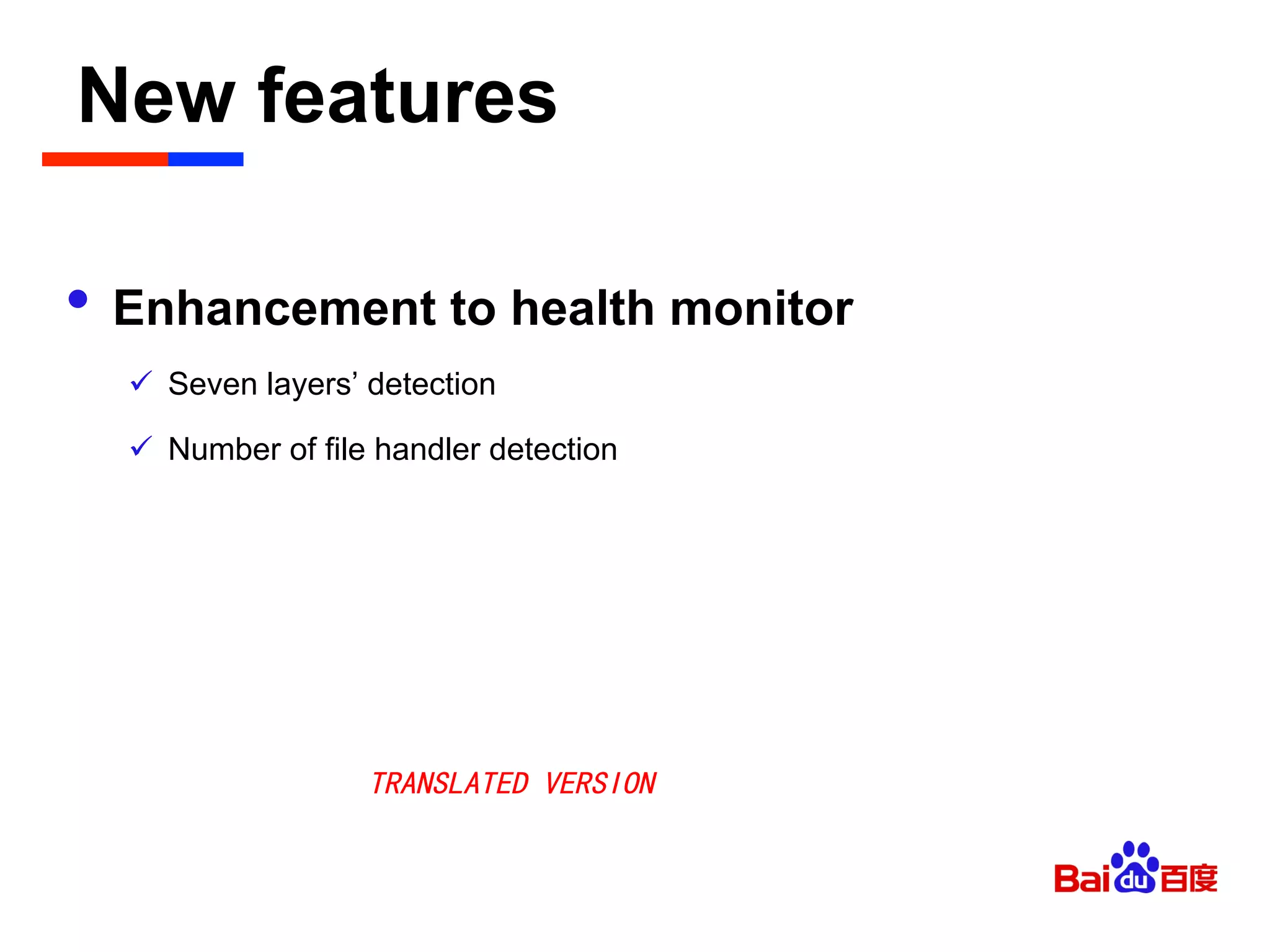 New features	

•  Enhancement to health monitor
ü  Seven layers’ detection
ü  Number of file handler detection
TRANSLATED VERSION
 