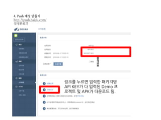 4. Push 계정 만들기
http://push.baidu.com/
설정완료!!
링크를 누르면 입력한 패키지명
API KEY가 다 입력된 Demo 프
로젝트 및 APK가 다운로드 됨.
 
