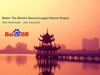 Baidu: The World’s Second Largest Search Engine 
Mike Motherwell – Jishi Interactive 
 