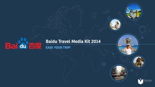 Baidu Travel Media Kit 2014 
EASE YOUR TRIP! 
 