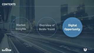 Market 
Insights 
Overview of 
Baidu Travel 
Digital 
Opportunity 
CONTENTS 
 
