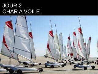 JOUR 2
CHAR A VOILE
 