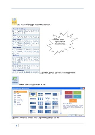 энэ нь хялбар дүрс оруулах хэсэг юм.




                                                    Маш олон
                                                    дүрс сонгох
                                                    боломжтой




                                  Хэрэгтэй дүрсээ сонгон аван хэрэглэнэ.




         энэ нь хүснэгт оруулах хэсэг юм..




Хэрэгтэй хүснэгтээ сонгон авна. Зурагтай зураггүй гэх мэт



     8
 