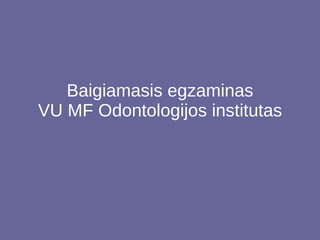 Baigiamasis egzaminas VU MF Odontologijos institutas 