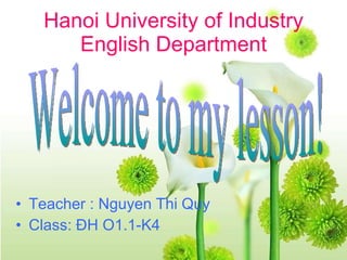 Hanoi University of Industry English Department ,[object Object],[object Object],Welcome to my lesson! 