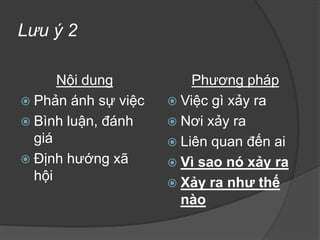 SựkhácnhaucơbảncủacácthểloạiPhóng sự:Bám vào diễn biến sự việc, sự kiện để phản ánhTiếp cận và khai thác vấn đề từ nhiều hướng, với cách phản ánh đặc sắcĐiều tra: Khai thác triệt để những yếu tố mới trong thông tin làm cơ sở thu hút người đọc