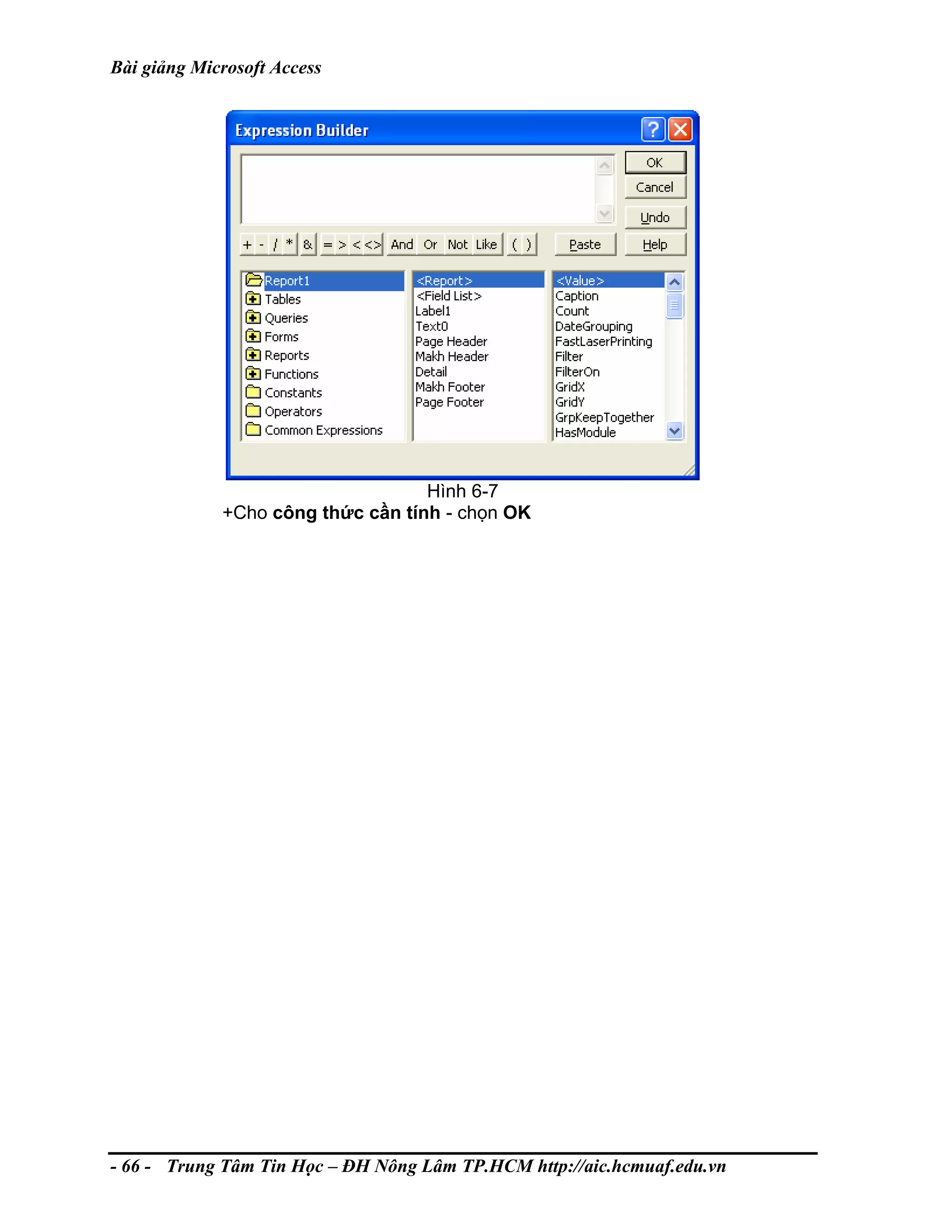 Bài giảng Microsoft Access
Hình 6-7
+Cho công thức cần tính - chọn OK
- 66 - Trung Tâm Tin Học – ĐH Nông Lâm TP.HCM http://aic.hcmuaf.edu.vn
 
