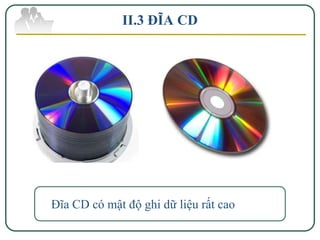 II.3 ĐĨA CD




Đĩa CD có mật độ ghi dữ liệu rất cao
 