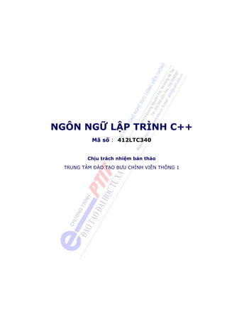 NGÔN NGỮ LẬP TRÌNH C++
Mã số : 412LTC340
Chịu trách nhiệm bản thảo
TRUNG TÂM ÐÀO TẠO BƯU CHÍNH VIỄN THÔNG 1
 
