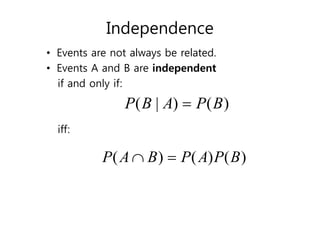 Independence
• Events are not always be related.
• Events A and B are independent
if and only if:
iff:
( | ) ( )
P B A P B

( ) ( ) ( )
P A B P A P B
 
 
