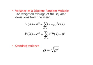 • Variance of a Discrete Random Variable
The weighted average of the squared
deviations from the mean.
• Standard variance
 