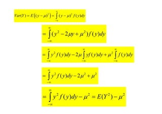 G. Baker, Department of Statistics
University of South Carolina; Slide 65
 
2 2
( ) ( ) ( ) ( )
Var Y E y y f y dy
 


   

dy
y
f
y
y )
(
)
2
( 2
2






 







 2
2
2
2
)
( 

dy
y
f
y
  











 dy
y
f
dy
y
yf
dy
y
f
y )
(
)
(
2
)
( 2
2


2
2
2
2
)
(
)
( 
 


 



Y
E
dy
y
f
y
 