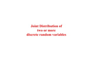 Joint Distribution of
two or more
discrete random variables
 