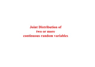 Joint Distribution of
two or more
continuous random variables
 