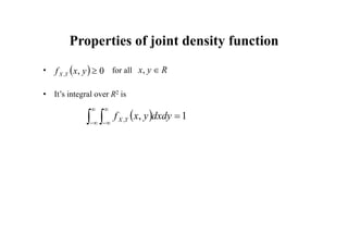 Properties of joint density function
• for all
• It’s integral over R2 is
  0
,
, 
y
x
f Y
X
 
 






1
,
, dxdy
y
x
f Y
X
R
y
x 
,
 