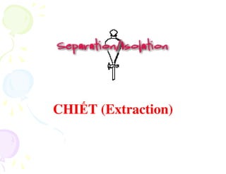 CHIẾT (Extraction)
 