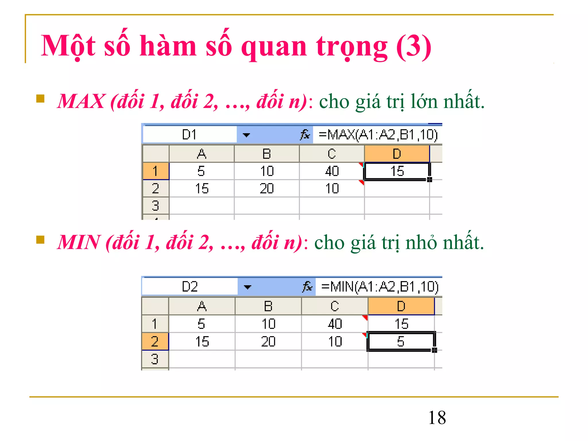 Một số hàm số quan trọng (3)
   MAX (đối 1, đối 2, …, đối n): cho giá trị lớn nhất.




   MIN (đối 1, đối 2, …, đối n): cho giá trị nhỏ nhất.




                                                18
 