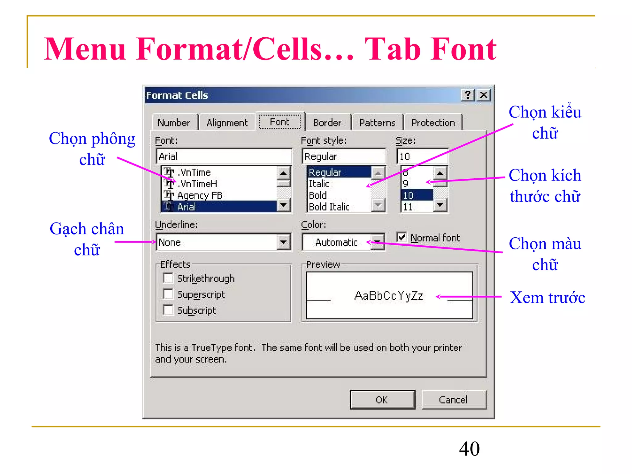 Menu Format/Cells… Tab Font
                              Chọn kiểu
Chọn phông                      chữ
   chữ
                              Chọn kích
                              thước chữ
Gạch chân
  chữ                         Chọn màu
                                chữ
                              Xem trước




                        40
 