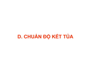 D. CHUẨN ĐỘ KẾT TỦA
 