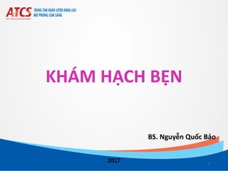 KHÁM HẠCH BẸN
BS. Nguyễn Quốc Bảo
1
2017
 
