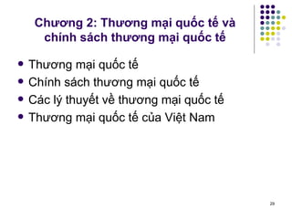 Chương 2: Thương mại quốc tế và chính sách thương mại quốc tế Thương mại quốc tế Chính sách thương mại quốc tế Các lý thuyết về thương mại quốc tế Thương mại quốc tế của Việt Nam 