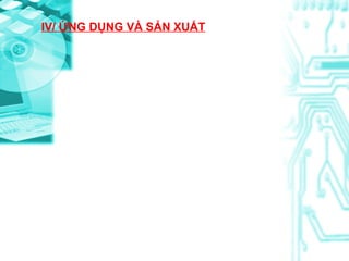 IV/ ỨNG DỤNG VÀ SẢN XUẤT

 