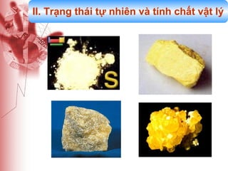 II. Trạng thái tự nhiên và tính chất vật lý

 