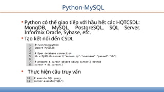 Python-MySQL
•Python có thể giao tiếp với hầu hết các HQTCSDL:
MongDB, MySQL, PostgreSQL, SQL Server,
Informix Oracle, Sybase, etc.
•Tạo kết nối đến CSDL
• Thực hiện câu truy vấn
 