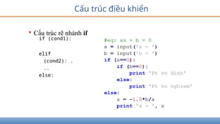 Cấu trúc điều khiển
• Cấu trúc rẽ nhánh if
if (cond1):
elif
(cond2): .
..
else:
 