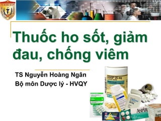 Thuốc ho sốt, giảm
đau, chống viêm
TS Nguyễn Hoàng Ngân
Bộ môn Dược lý - HVQY
 