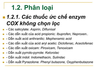  1.2.2. Các thuốc ức chế ưu tiên trên
COX-2: Nimesulide, Meloxicam,
Nabumetone
 1.2.3. Các thuốc ức chế chọn lọc trên
CO...