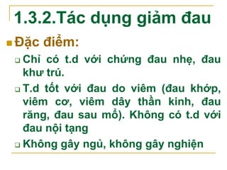 Cơ chế
 Giảm t.hợp PGF2alpha nên giảm
tính cảm thụ của ngọn dây c.giác
với chất gây đau (bradykinin,
histamin, serotonin)...