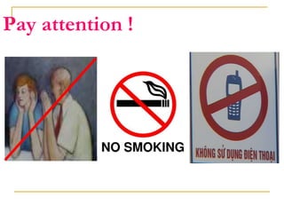Pay attention !
 