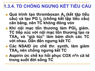 Acid
arachidonic PG G2/H2
Throboxan A2
Prostacyclin
(PG I2)
COX
Prost.
Synth
nội
mạc
Thr.
Synth
tiểu
cầu
NSAID
 
