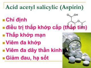 Acid acetyl salicylic (Aspirin)
 Độc tính
 Khi dùng thời gian kéo dài có thể
gây "h.ch salicylisme " (buồn nôn,
nôn, ù t...