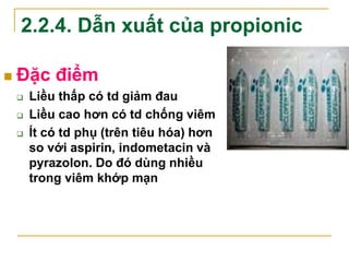  Các thuốc:
 Ibuprofen
 Naproxen
 Fenoprofen
 Ketoprofen
 