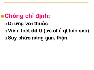  Chế phẩm và liều dùng
 Rofecoxib (Vioxx)
 do tai biến tim mạch nên 10/2004 hãng
Merk đã rút khỏi thị trường
 Celecoxi...