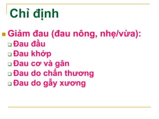 Chỉ định
 Giảm sốt do mọi nguyên nhân như:
 Viêm khớp
 Nhiễm khuẩn T-M-H, miệng, phế
quản phổi
 Say nắng
 Phát ban và...
