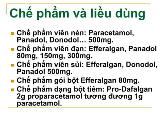 Chế phẩm và liều dùng
Các chế phẩm kết hợp với các thuốc khác:
 Pamin (Paracetamol 400mg + Chlorpheramin 2mg)
 Decolgen,...