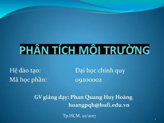 Hệ đào tạo: Đại học chính quy
Mã học phần: 09200002
Tp.HCM, 01/2017
GV giảng dạy: Phan Quang Huy Hoàng
hoangpqh@hufi.edu.vn
1
 