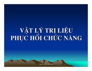 TiTiếến sn sỹỹ. C. Cầầm Bm Báá ThThứứcc
vvËËt lý trÞ lit lý trÞ liÖÖuu
phôc hphôc hååi chi chøøc nc n¨¨ngng
 