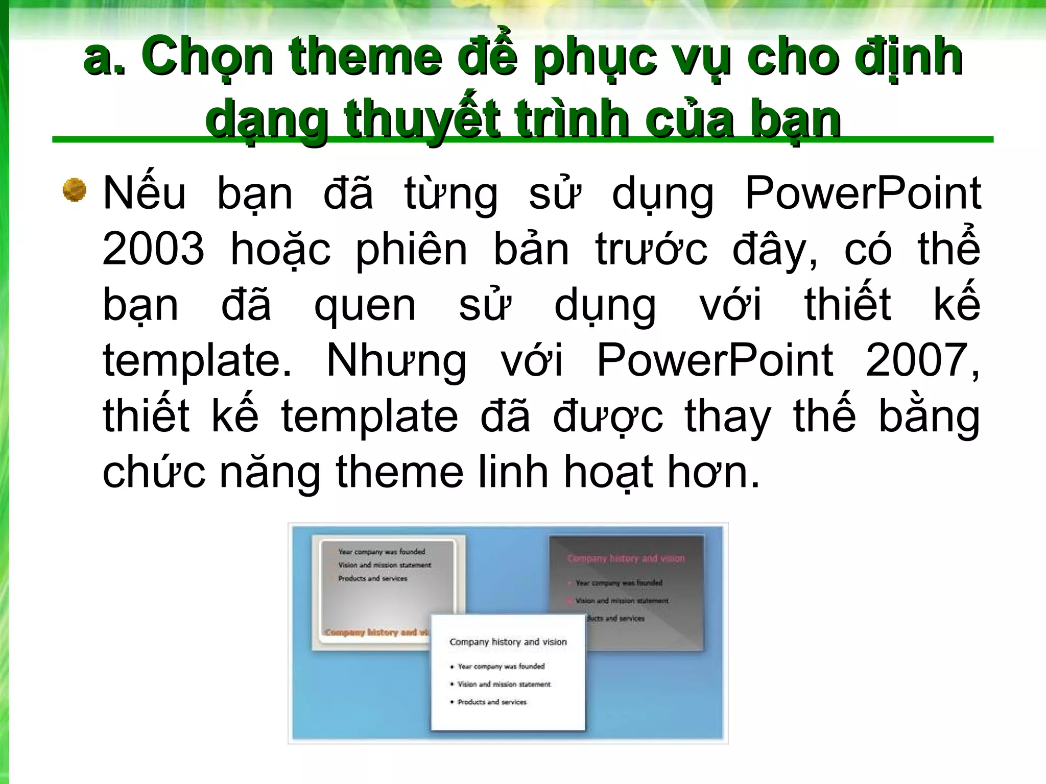 Nâng cao khả năng trình bày với bài giảng PowerPoint 2007 - một công cụ mạnh mẽ để giúp bạn trình bày và tạo ra các bài thuyết trình tuyệt vời. Tạo sự chuyên nghiệp cho bài giảng của bạn với một số tính năng mới nhất đã được cập nhật trong phiên bản này.