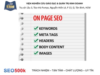 VIỆN NGHIÊN CỨU GIÁO DỤC & QUẢN TRỊ KINH DOANH
Trụ sở: Lầu 3, Tòa nhà Pumps, Nguyễn Hiến Lê, P 13, Q. Tân Bình, HCM
TRÁCH NHIỆM – TẬN TÂM – CHẤT LƯỢNG – UY TÍN
 