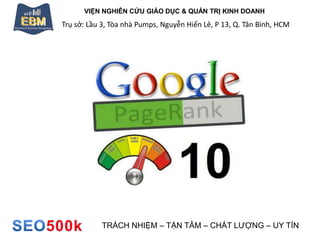 VIỆN NGHIÊN CỨU GIÁO DỤC & QUẢN TRỊ KINH DOANH
Trụ sở: Lầu 3, Tòa nhà Pumps, Nguyễn Hiến Lê, P 13, Q. Tân Bình, HCM
TRÁCH NHIỆM – TẬN TÂM – CHẤT LƯỢNG – UY TÍN
 