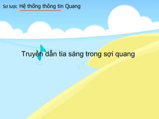 Sơ lược Hệ thống thông tin Quang
Truyền dẫn tia sáng trong sợi quang
 