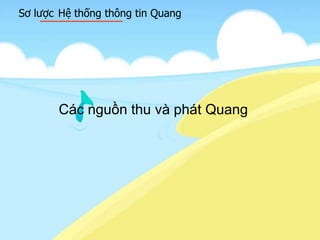 Sơ lược Hệ thống thông tin Quang
Các nguồn thu và phát Quang
 