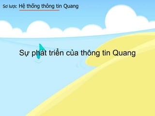 Sơ lược Hệ thống thông tin Quang
Sự phát triển của thông tin Quang
 