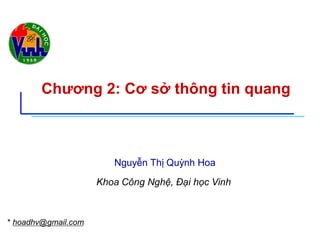 Chương 2: Cơ sở thông tin quang
* hoadhv@gmail.com
Nguyễn Thị Quỳnh Hoa
Khoa Công Nghệ, Đại học Vinh
 